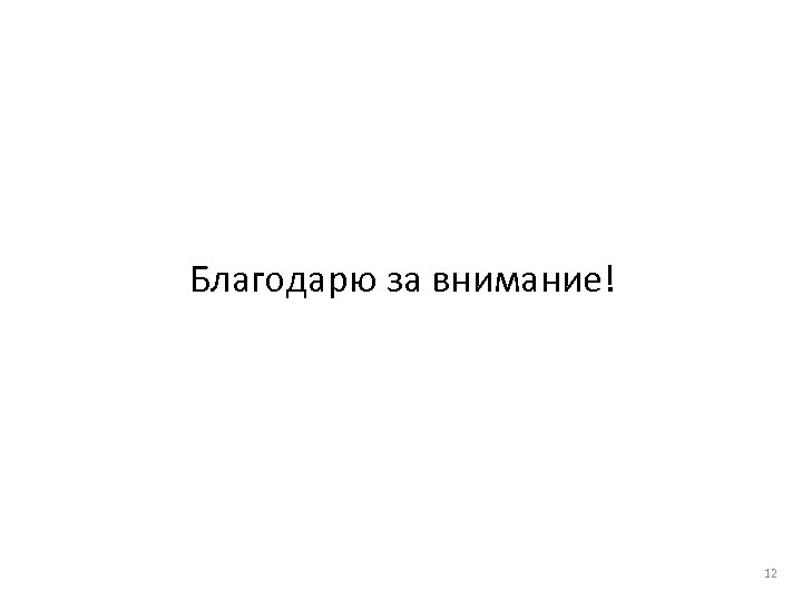 Благодарю за внимание! 12 