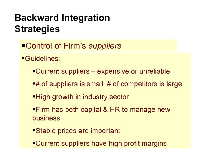 Backward Integration Strategies §Control of Firm’s suppliers §Guidelines: §Current suppliers – expensive or unreliable