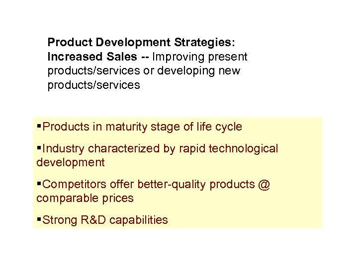 Product Development Strategies: Increased Sales -- Improving present products/services or developing new products/services §Products