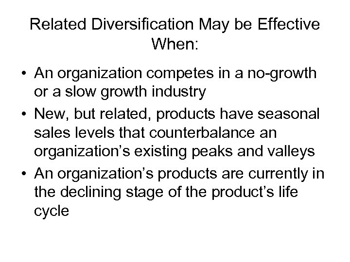 Related Diversification May be Effective When: • An organization competes in a no-growth or