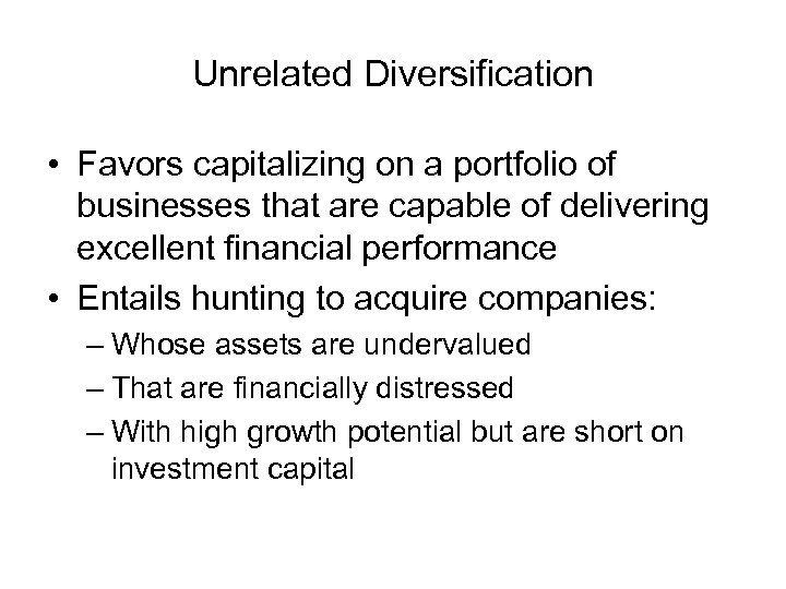 Unrelated Diversification • Favors capitalizing on a portfolio of businesses that are capable of
