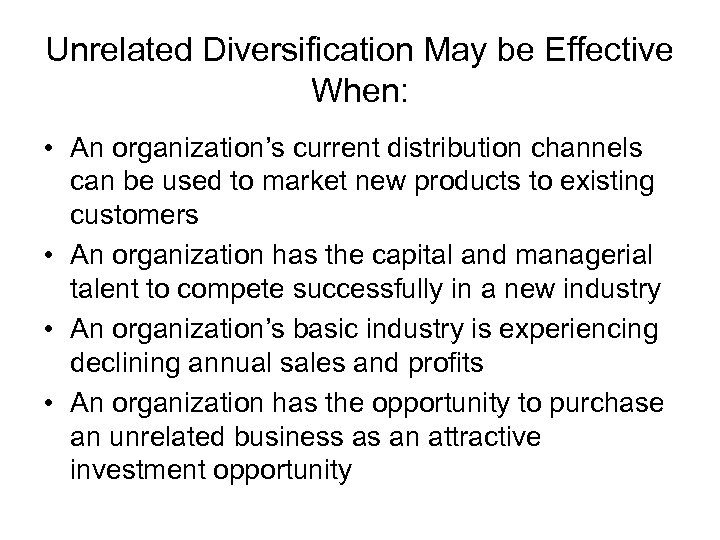 Unrelated Diversification May be Effective When: • An organization’s current distribution channels can be