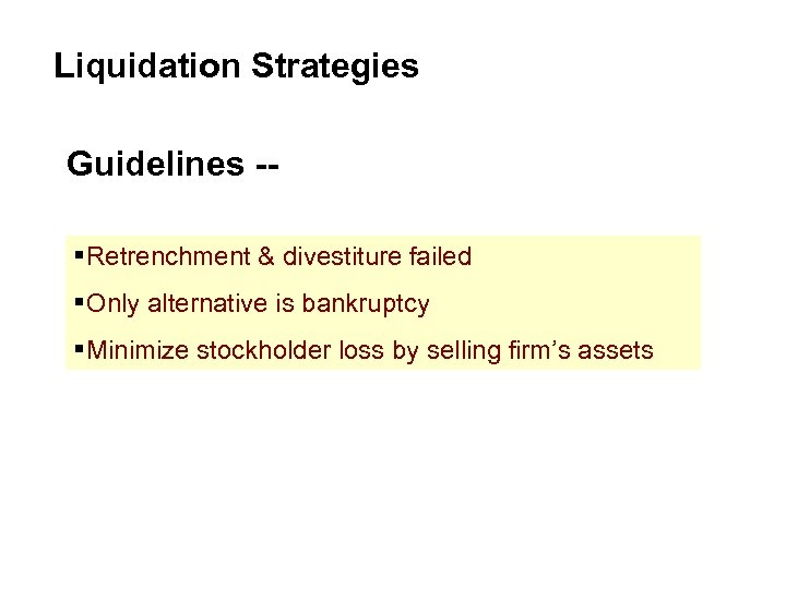 Liquidation Strategies Guidelines -§Retrenchment & divestiture failed §Only alternative is bankruptcy §Minimize stockholder loss