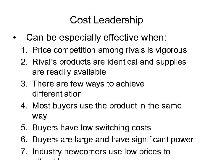 Cost Leadership • Can be especially effective when: 1. Price competition among rivals is