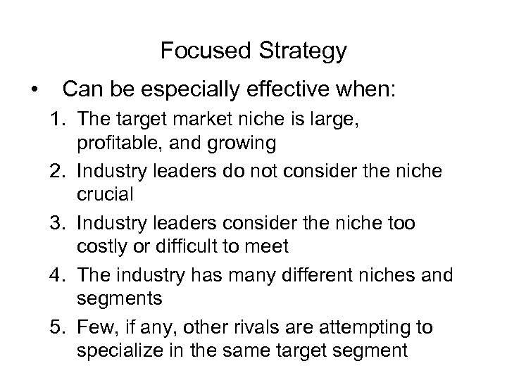 Focused Strategy • Can be especially effective when: 1. The target market niche is