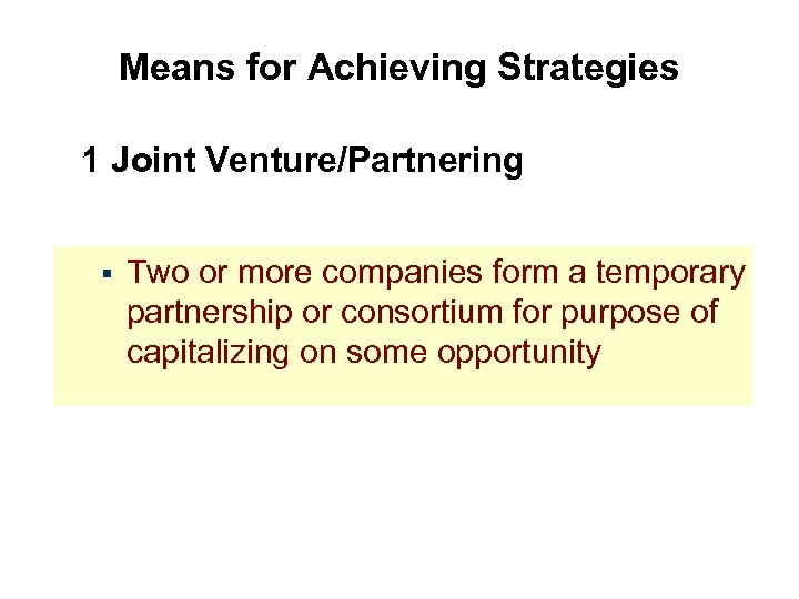 Means for Achieving Strategies 1 Joint Venture/Partnering § Two or more companies form a