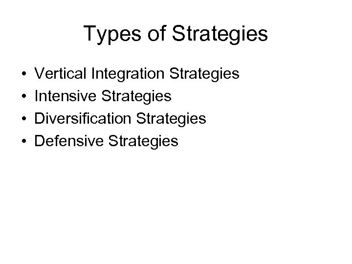 Types of Strategies • • Vertical Integration Strategies Intensive Strategies Diversification Strategies Defensive Strategies