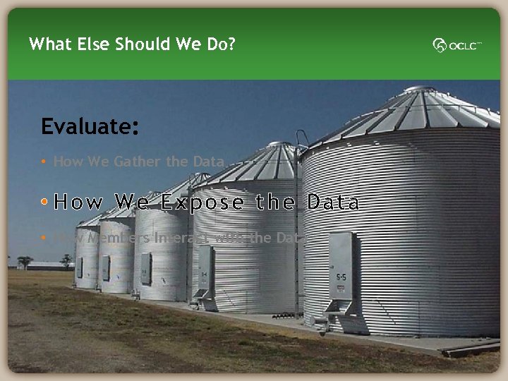 What Else Should We Do? Evaluate: • How We Gather the Data • How