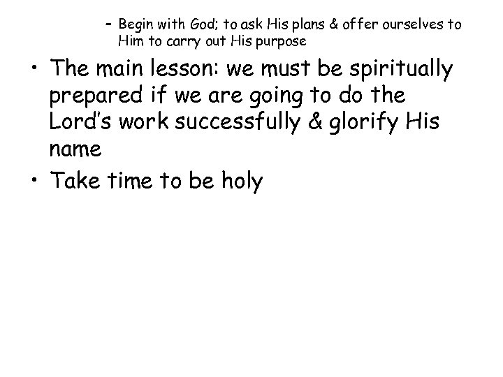 – Begin with God; to ask His plans & offer ourselves to Him to