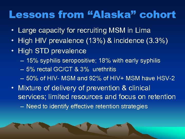 Lessons from “Alaska” cohort • Large capacity for recruiting MSM in Lima • High