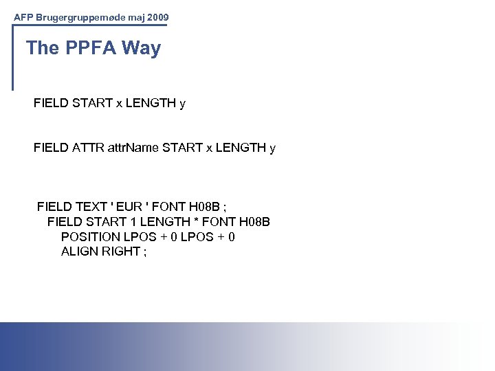 AFP Brugergruppemøde maj 2009 The PPFA Way FIELD START x LENGTH y FIELD ATTR