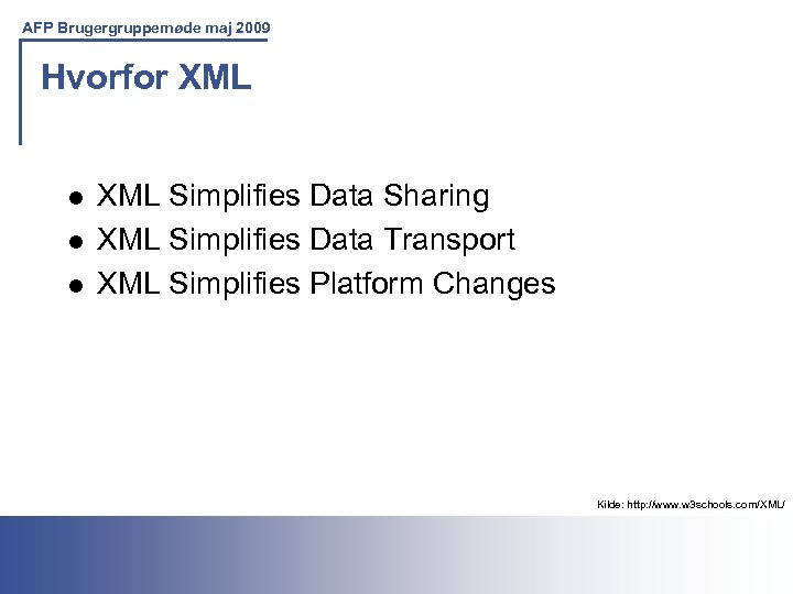 AFP Brugergruppemøde maj 2009 Hvorfor XML l l l XML Simplifies Data Sharing XML