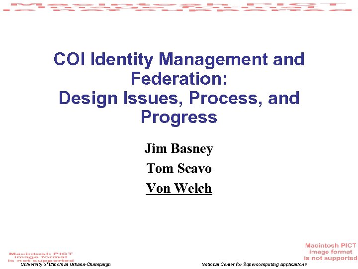 COI Identity Management and Federation: Design Issues, Process, and Progress Jim Basney Tom Scavo