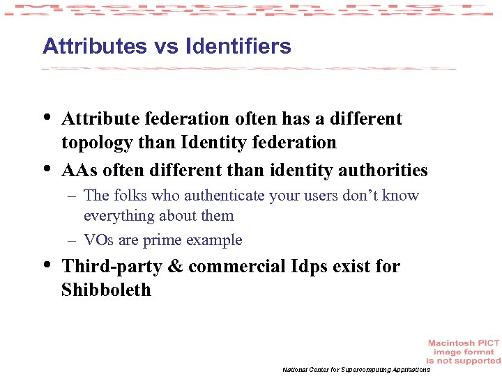 Attributes vs Identifiers • • Attribute federation often has a different topology than Identity
