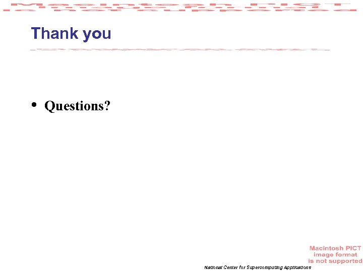 Thank you • Questions? National Center for Supercomputing Applications 