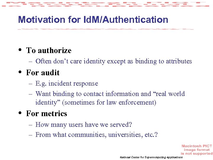 Motivation for Id. M/Authentication • To authorize – Often don’t care identity except as