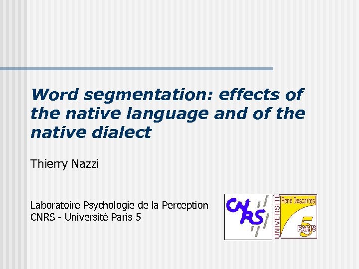 Word segmentation: effects of the native language and of the native dialect Thierry Nazzi