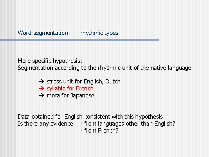 Word segmentation: rhythmic types More specific hypothesis: Segmentation according to the rhythmic unit of