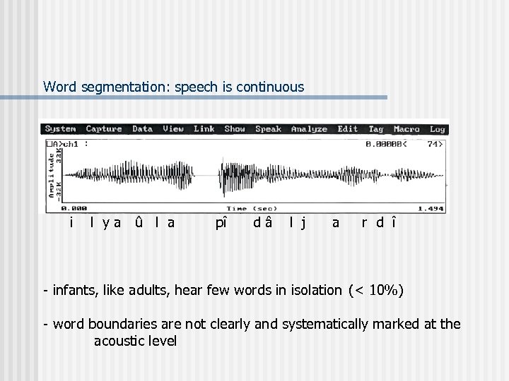 Word segmentation: speech is continuous i l ya û l a pî dâ l