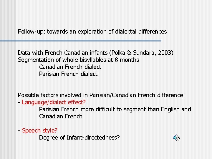 Follow-up: towards an exploration of dialectal differences Data with French Canadian infants (Polka &