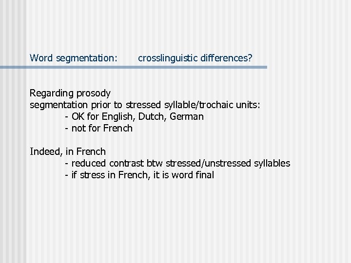 Word segmentation: crosslinguistic differences? Regarding prosody segmentation prior to stressed syllable/trochaic units: - OK