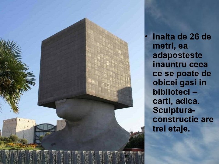  • Inalta de 26 de metri, ea adaposteste inauntru ceea ce se poate