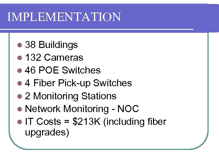 IMPLEMENTATION l 38 Buildings l 132 Cameras l 46 POE Switches l 4 Fiber