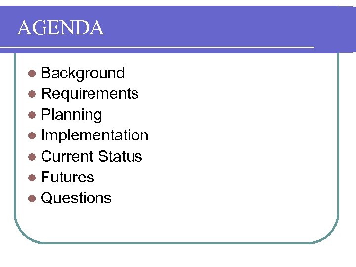 AGENDA l Background l Requirements l Planning l Implementation l Current Status l Futures