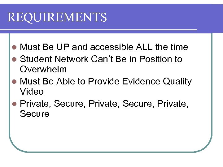 REQUIREMENTS Must Be UP and accessible ALL the time l Student Network Can’t Be