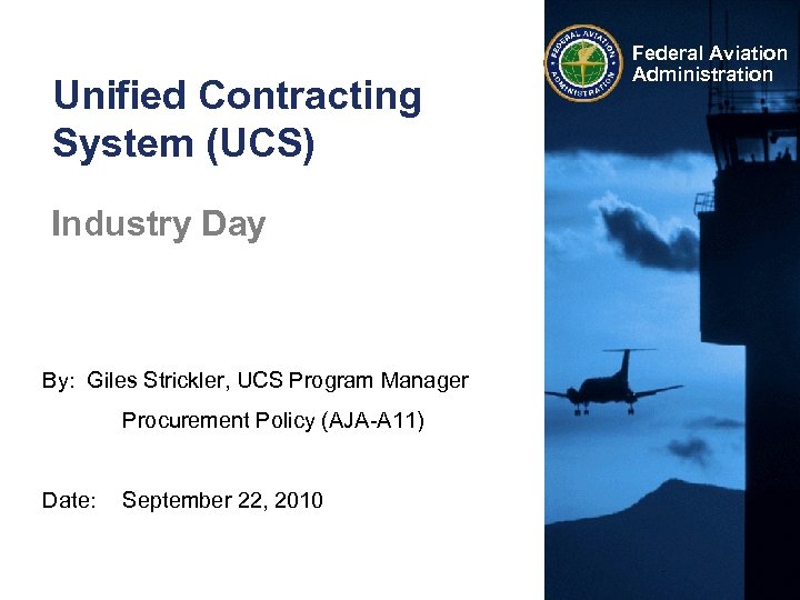 Unified Contracting System (UCS) Industry Day By: Giles Strickler, UCS Program Manager Procurement Policy