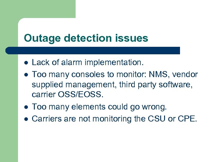 Outage detection issues l l Lack of alarm implementation. Too many consoles to monitor: