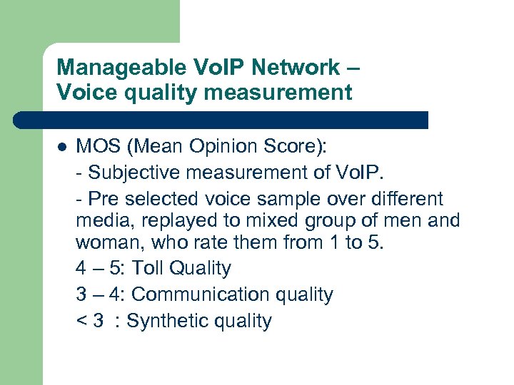 Manageable Vo. IP Network – Voice quality measurement l MOS (Mean Opinion Score): -