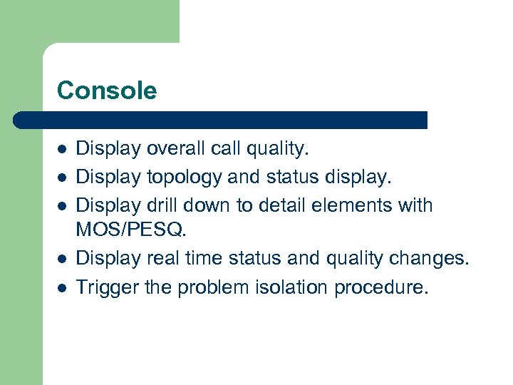 Console l l l Display overall call quality. Display topology and status display. Display