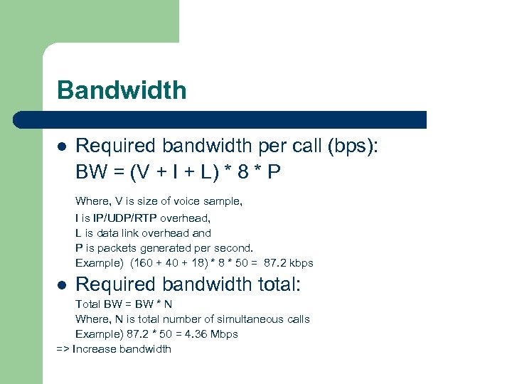 Bandwidth l Required bandwidth per call (bps): BW = (V + I + L)