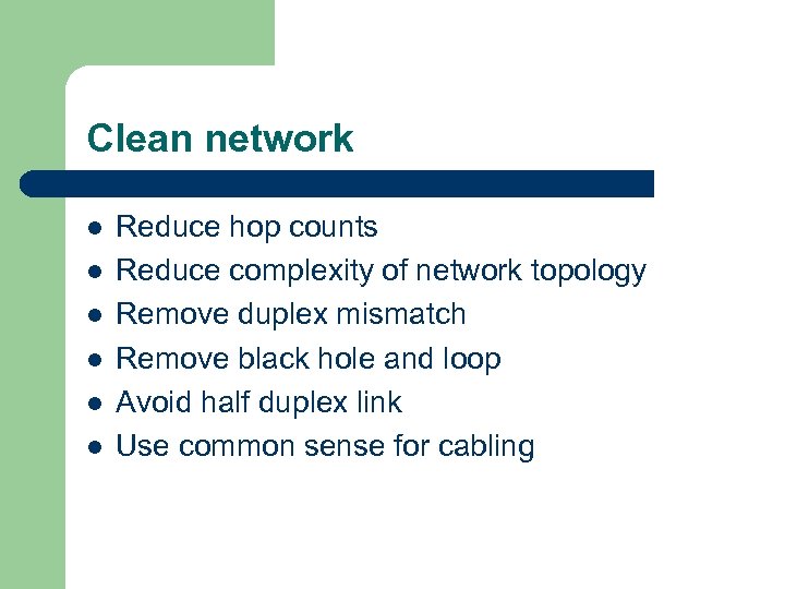 Clean network l l l Reduce hop counts Reduce complexity of network topology Remove