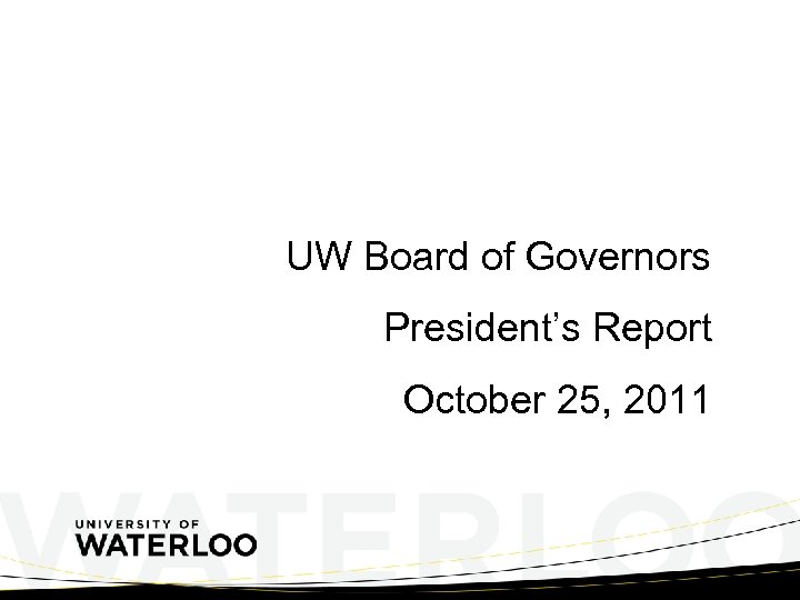 UW Board of Governors President’s Report October 25, 2011 