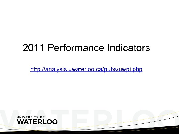 2011 Performance Indicators http: //analysis. uwaterloo. ca/pubs/uwpi. php 