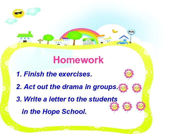 Homework 1. Finish the exercises. 2. Act out the drama in groups. 3. Write