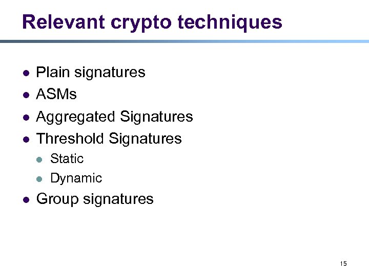 Relevant crypto techniques l l Plain signatures ASMs Aggregated Signatures Threshold Signatures l l