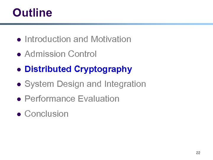 Outline l Introduction and Motivation l Admission Control l Distributed Cryptography l System Design