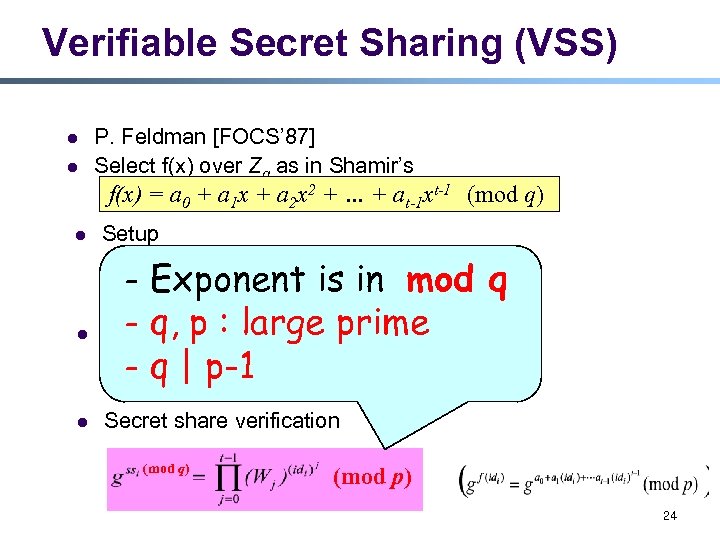 Verifiable Secret Sharing (VSS) l l P. Feldman [FOCS’ 87] Select f(x) over Zq