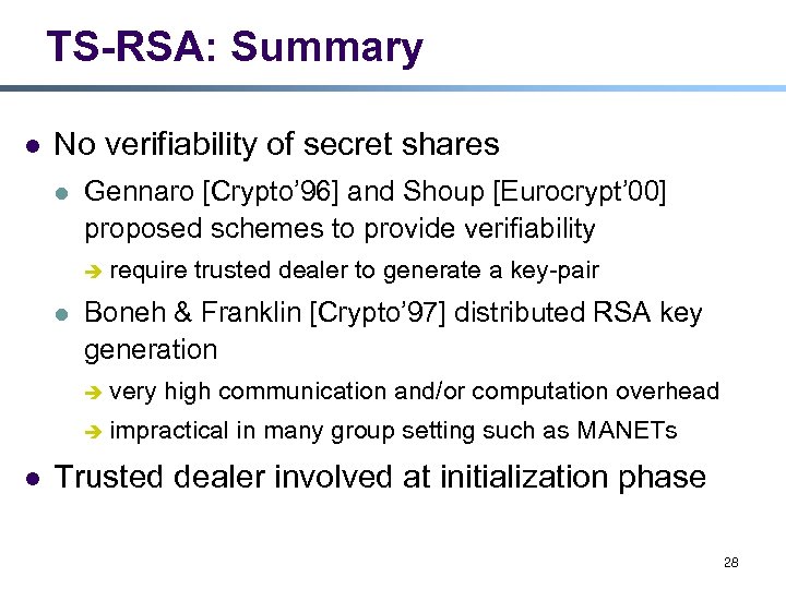 TS-RSA: Summary l No verifiability of secret shares l Gennaro [Crypto’ 96] and Shoup