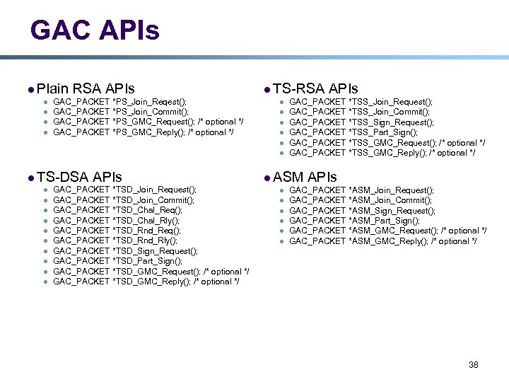 GAC APIs l Plain l l RSA APIs GAC_PACKET *PS_Join_Reqest(); GAC_PACKET *PS_Join_Commit(); GAC_PACKET *PS_GMC_Request();