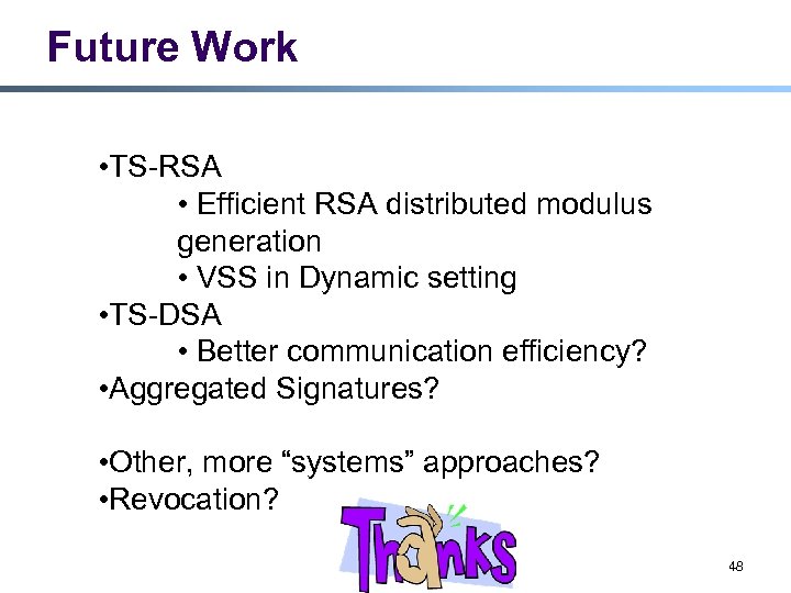 Future Work • TS-RSA • Efficient RSA distributed modulus generation • VSS in Dynamic