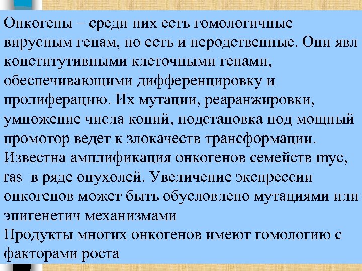 Онкогены – среди них есть гомологичные вирусным генам, но есть и неродственные. Они явл