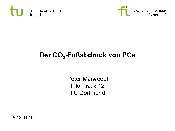 technische universität dortmund fakultät für informatik 12 Der CO 2 -Fußabdruck von PCs Peter