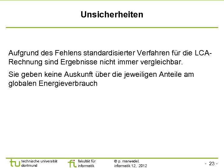 Unsicherheiten Aufgrund des Fehlens standardisierter Verfahren für die LCARechnung sind Ergebnisse nicht immer vergleichbar.