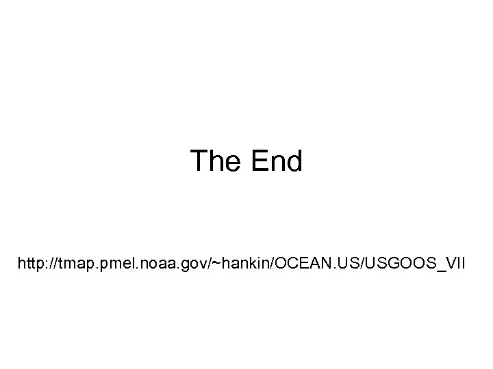 The End http: //tmap. pmel. noaa. gov/~hankin/OCEAN. US/USGOOS_VII 
