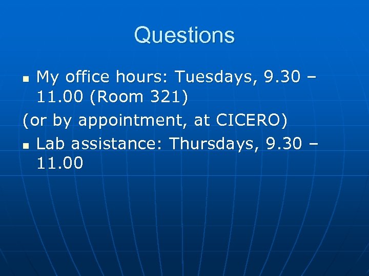 Questions My office hours: Tuesdays, 9. 30 – 11. 00 (Room 321) (or by