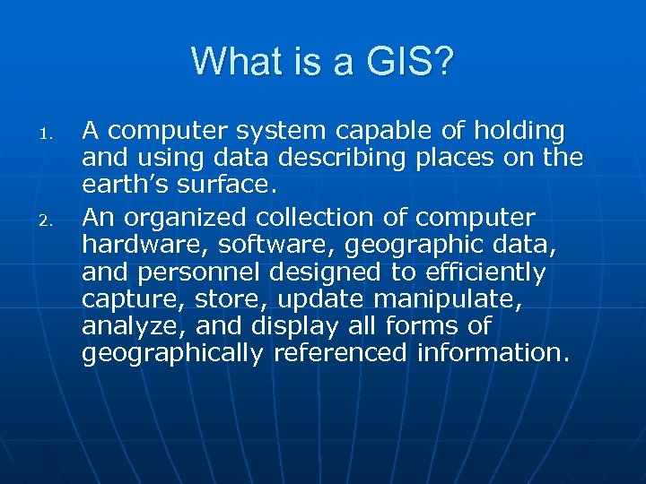 What is a GIS? 1. 2. A computer system capable of holding and using